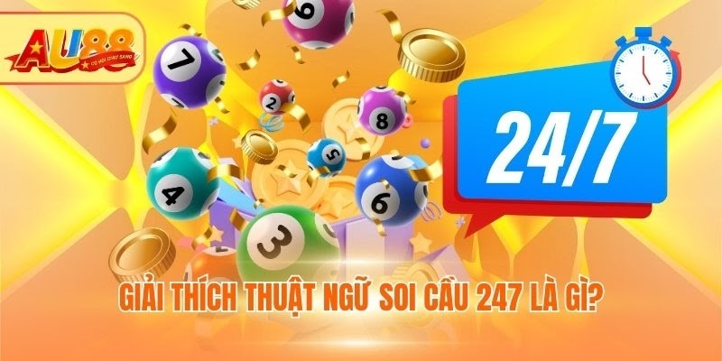 Soi Cầu 247: Bí Kíp Dự Đoán Lô Đề Chuẩn Không Cần Chỉnh Giải thích thuật ngữ soi cầu 247 là gì?